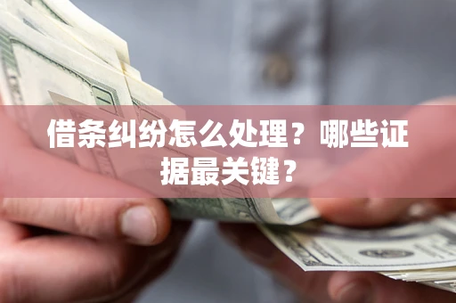 北京借条纠纷怎么处理？哪些证据最关键？