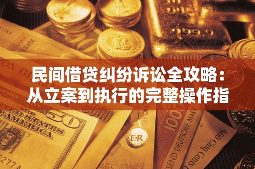 北京民间借贷纠纷诉讼全攻略：从立案到执行的完整操作指南