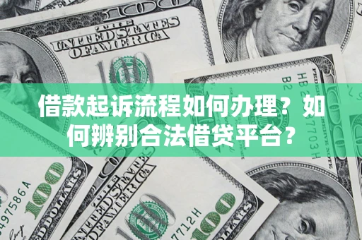 北京借款起诉流程如何办理？如何辨别合法借贷平台？