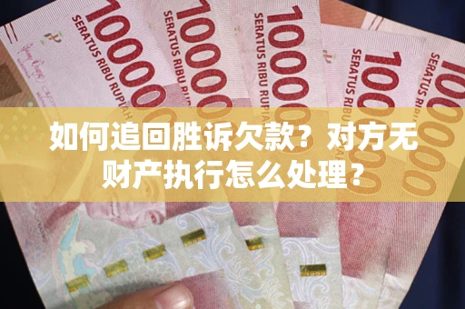 北京如何追回胜诉欠款？对方无财产执行怎么处理？