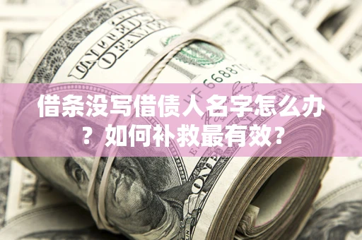 北京借条没写借债人名字怎么办？如何补救最有效？