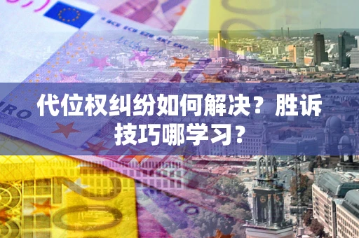 北京代位权纠纷如何解决？胜诉技巧哪学习？
