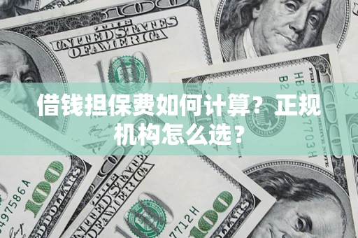 北京借钱担保费如何计算？正规机构怎么选？