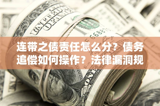 北京连带之债责任怎么分？债务追偿如何操作？法律漏洞规避指南