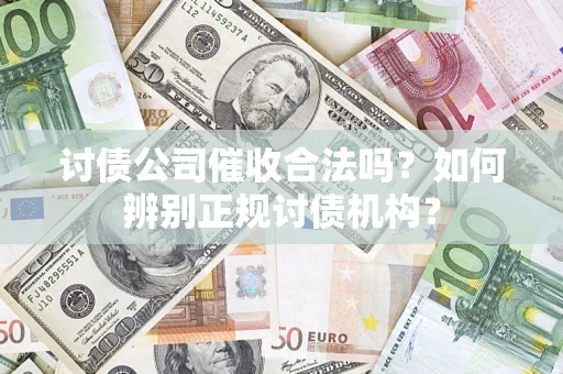北京讨债公司催收合法吗？如何辨别正规讨债机构？