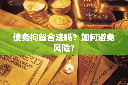 北京债务拘留合法吗？如何避免风险？