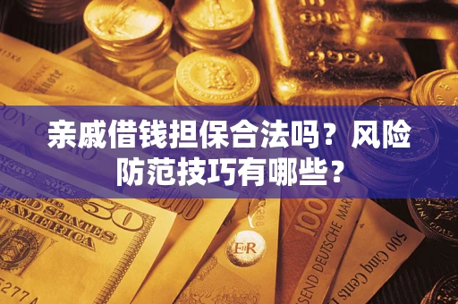 北京亲戚借钱担保合法吗？风险防范技巧有哪些？