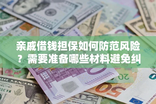 北京亲戚借钱担保如何防范风险？需要准备哪些材料避免纠纷？