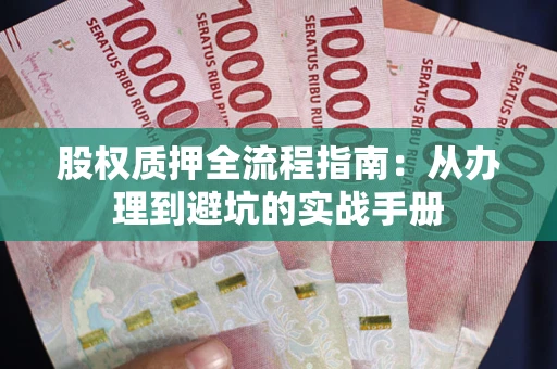 北京股权质押全流程指南：从办理到避坑的实战手册