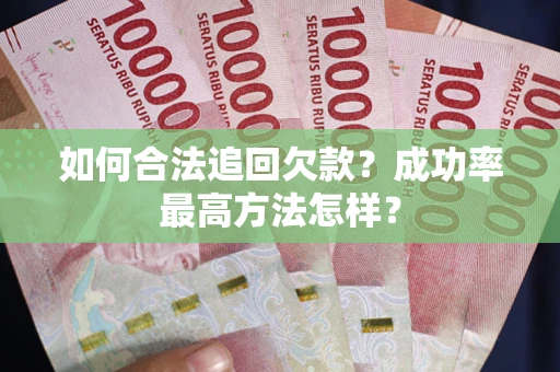 北京如何合法追回欠款？成功率最高方法怎样？