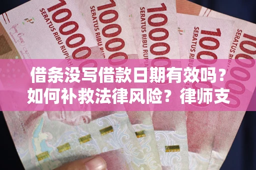 北京借条没写借款日期有效吗？如何补救法律风险？律师支招