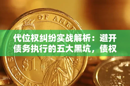 北京代位权纠纷实战解析：避开债务执行的五大黑坑，债权人必看指南