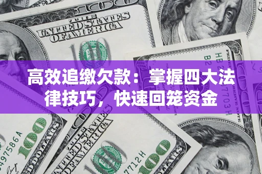 北京高效追缴欠款：掌握四大法律技巧，快速回笼资金