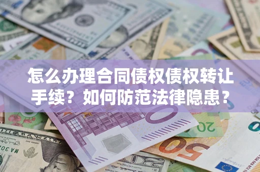 北京怎么办理合同债权债权转让手续？如何防范法律隐患？
