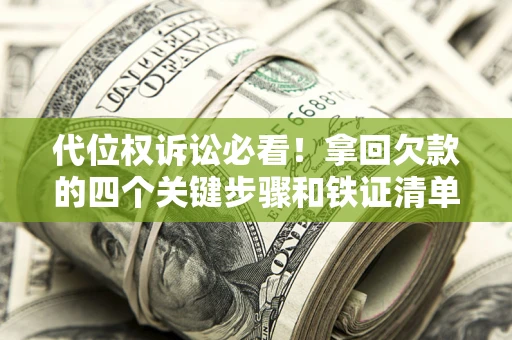 北京代位权诉讼必看！拿回欠款的四个关键步骤和铁证清单