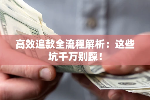 北京高效追款全流程解析：这些坑千万别踩！