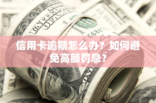 北京信用卡逾期怎么办？如何避免高额罚息？