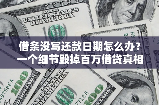 北京借条没写还款日期怎么办？一个细节毁掉百万借贷真相