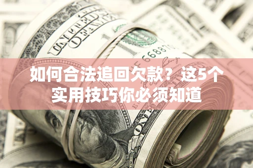 北京如何合法追回欠款？这5个实用技巧你必须知道