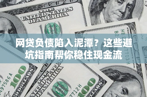 北京网贷负债陷入泥潭？这些避坑指南帮你稳住现金流