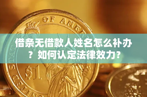 北京借条无借款人姓名怎么补办？如何认定法律效力？