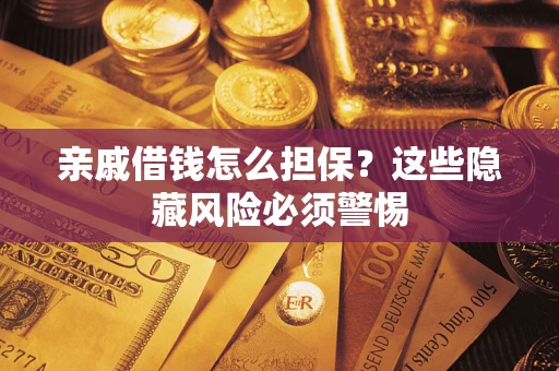 北京亲戚借钱怎么担保？这些隐藏风险必须警惕