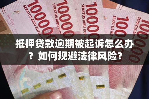 北京抵押贷款逾期被起诉怎么办？如何规避法律风险？