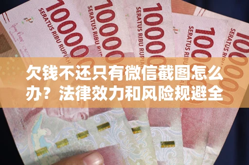北京欠钱不还只有微信截图怎么办？法律效力和风险规避全解析