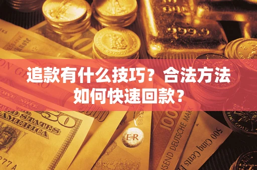 北京追款有什么技巧？合法方法如何快速回款？