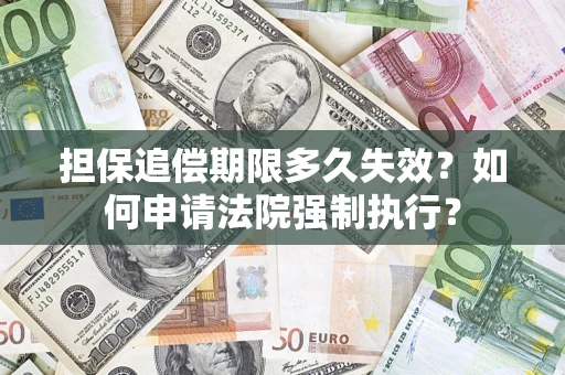北京担保追偿期限多久失效？如何申请法院强制执行？