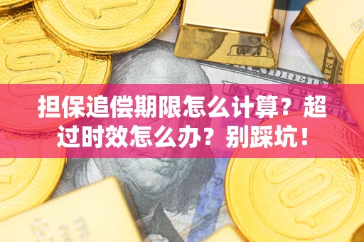 北京担保追偿期限怎么计算？超过时效怎么办？别踩坑！