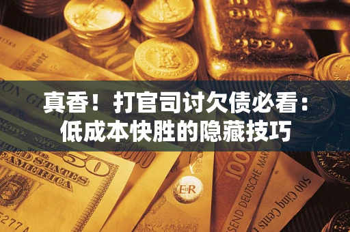 北京真香！打官司讨欠债必看：低成本快胜的隐藏技巧