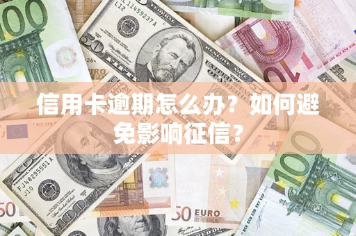 北京信用卡逾期怎么办？如何避免影响征信？