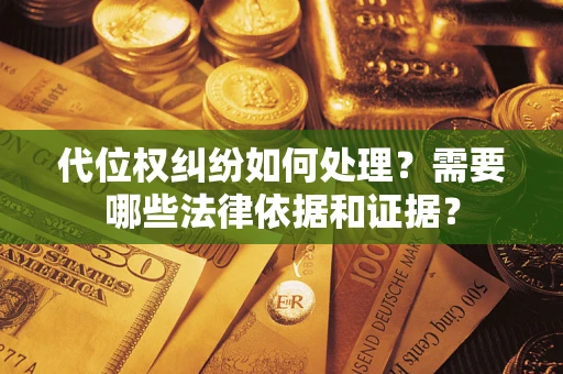 北京代位权纠纷如何处理？需要哪些法律依据和证据？