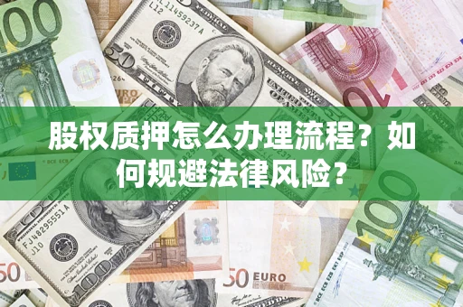 北京股权质押怎么办理流程？如何规避法律风险？
