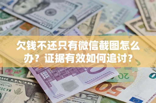 北京欠钱不还只有微信截图怎么办？证据有效如何追讨？