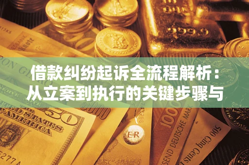 北京借款纠纷起诉全流程解析：从立案到执行的关键步骤与防败诉指南