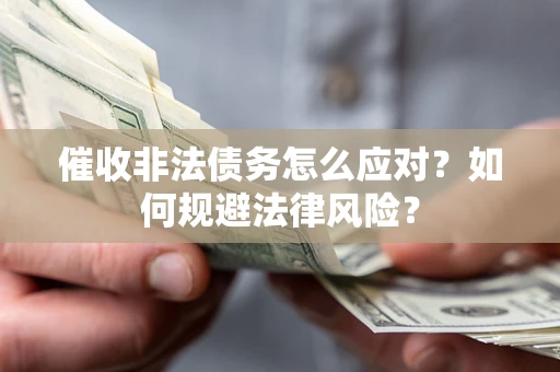 北京催收非法债务怎么应对？如何规避法律风险？