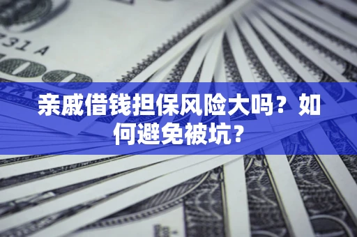 北京亲戚借钱担保风险大吗？如何避免被坑？