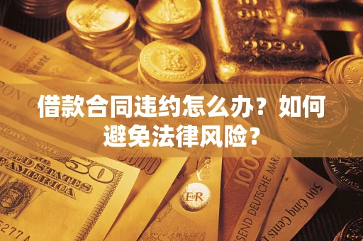 北京借款合同违约怎么办？如何避免法律风险？