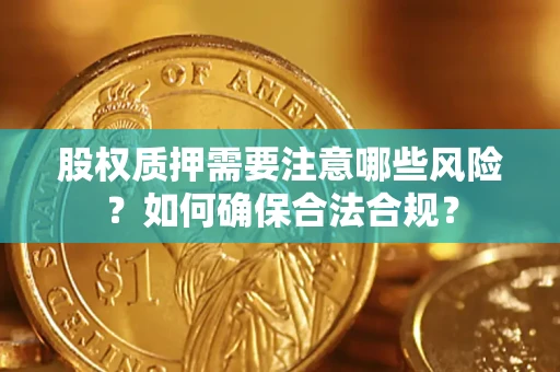北京股权质押需要注意哪些风险？如何确保合法合规？