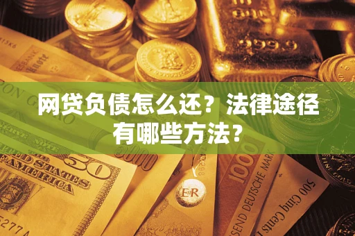 北京网贷负债怎么还？法律途径有哪些方法？