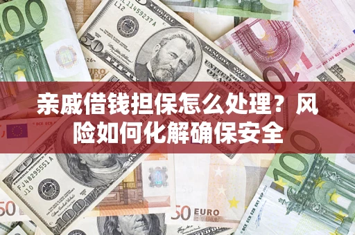 北京亲戚借钱担保怎么处理？风险如何化解确保安全