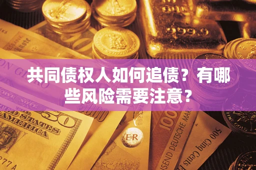 北京共同债权人如何追债？有哪些风险需要注意？
