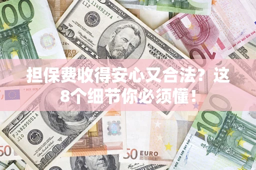 北京担保费收得安心又合法？这8个细节你必须懂！