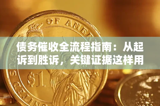 北京债务催收全流程指南：从起诉到胜诉，关键证据这样用