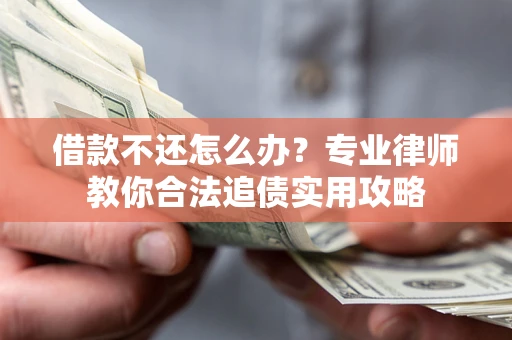 北京借款不还怎么办？专业律师教你合法追债实用攻略