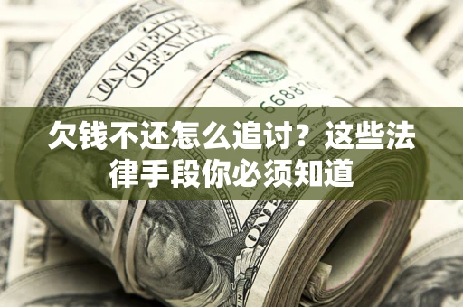 北京欠钱不还怎么追讨？这些法律手段你必须知道
