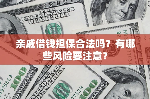 北京亲戚借钱担保合法吗？有哪些风险要注意？