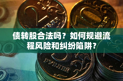 北京债转股合法吗？如何规避流程风险和纠纷陷阱？